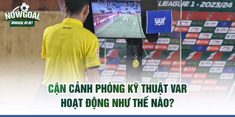 Cận cảnh phòng kỹ thuật VAR hoạt động như thế nào?