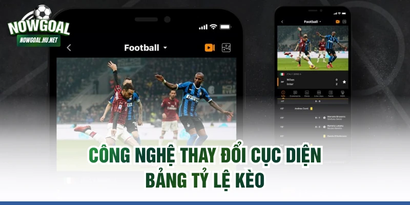 Công nghệ thay đổi cục diện bảng tỷ lệ kèo