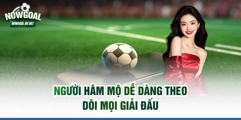 Người hâm mộ dễ dàng theo dõi mọi giải đấu