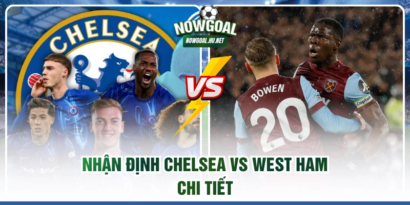 Nhận định Chelsea vs West Ham chi tiết