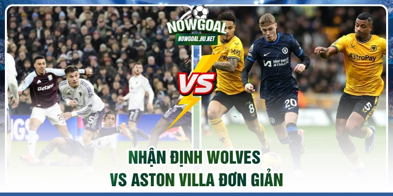 Nhận định Wolves vs Aston Villa đơn giản