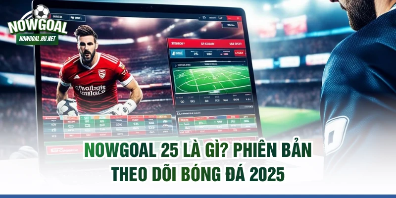 Nowgoal 25 là gì