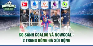 So sánh GOALOO và NOWGOAL